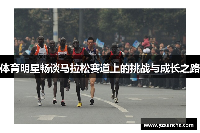 体育明星畅谈马拉松赛道上的挑战与成长之路