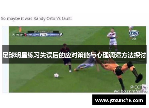 足球明星练习失误后的应对策略与心理调适方法探讨