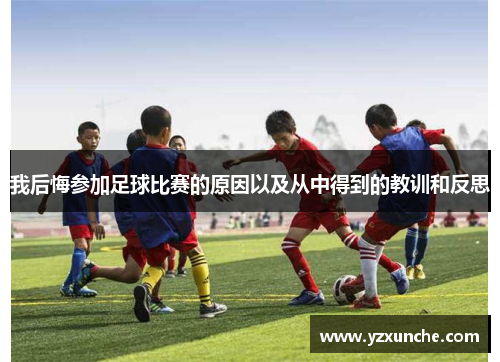 我后悔参加足球比赛的原因以及从中得到的教训和反思