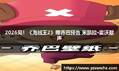 壹号娱乐2026见！《海贼王2》曝乔巴预告 米凯拉·霍沃献声